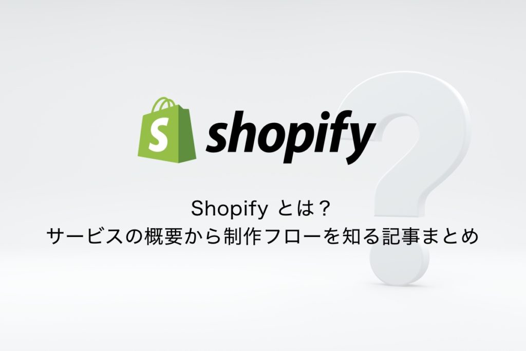 Shopify ショッピファイ とは サービスの概要から制作フローを知る記事をまとめました 名古屋 東京のweb制作社ならgrowgroup株式会社